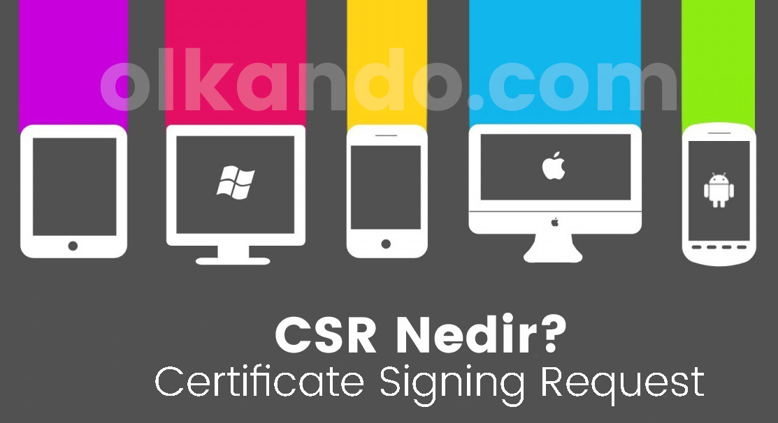 Renkli sütunlar üzerinde tablet, masaüstü, telefon ve Mac simgeleri; altında "CSR Nedir? Certificate Signing Request" yazıyor.